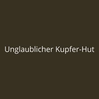 Unglaublicher Kupfer-Hut